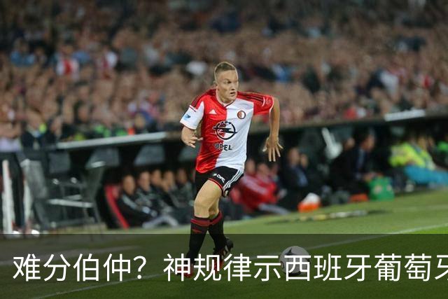 难分伯仲？神规律示西班牙葡萄牙90分钟或言和